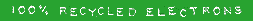 This WebSite is made with 100% Recycled Electrons